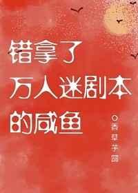 错拿了万人迷剧本的咸鱼男主是谁