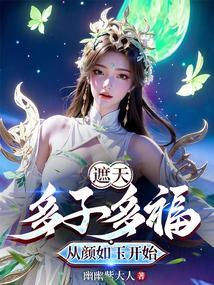 遮天多子多福从颜如玉开始_
