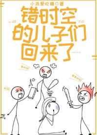 错时空的儿子们回来了全文阅读