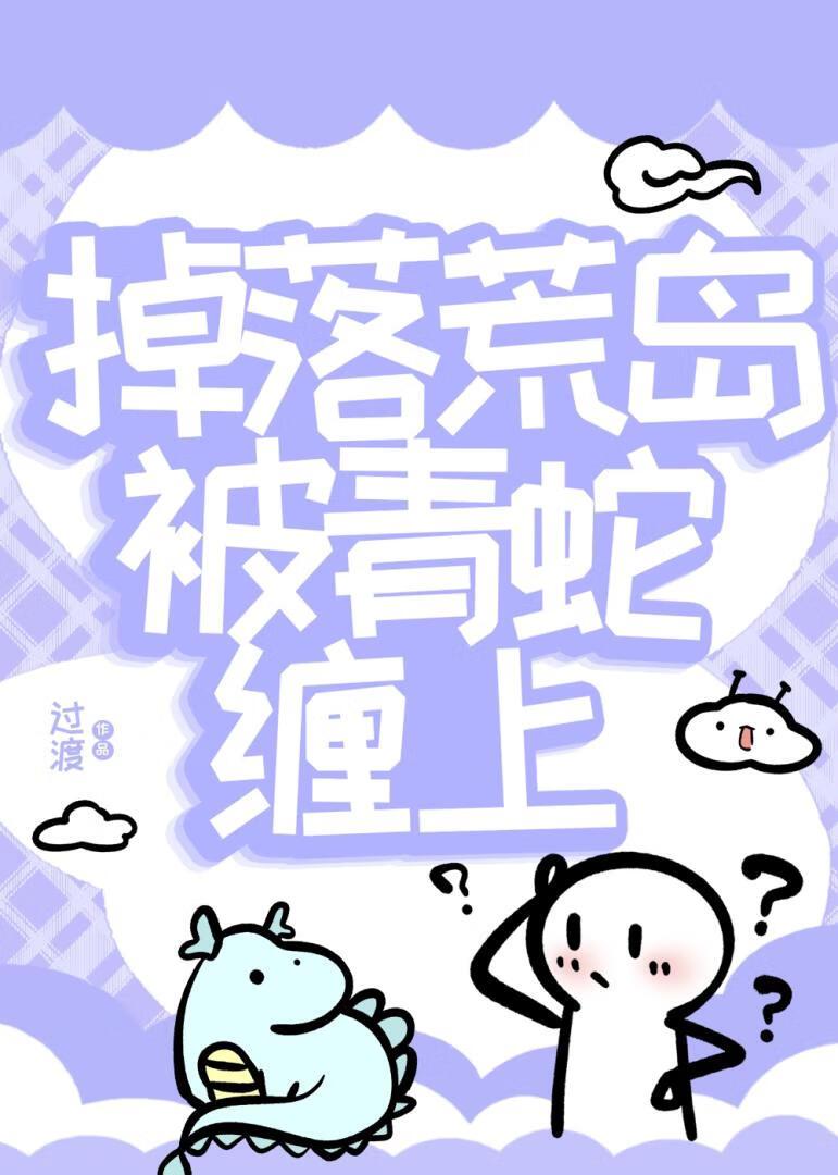 掉落荒岛被青蛇缠上免费阅读