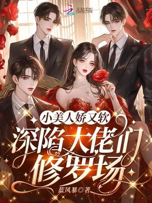 深陷大佬们修罗场未删减版