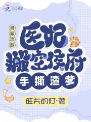 医妃搬空侯府手撕渣爹 旺夫的灯