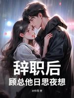 辞职后顾总他日思夜想