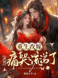 重生改嫁渣男痛哭流涕了 桃花小羊