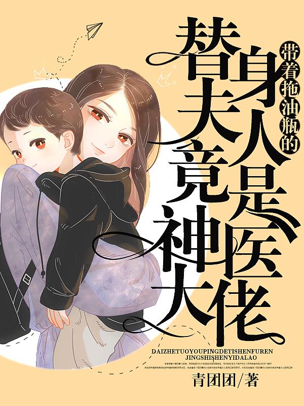 带着拖油瓶的替身夫人竟是神医大佬 青团团