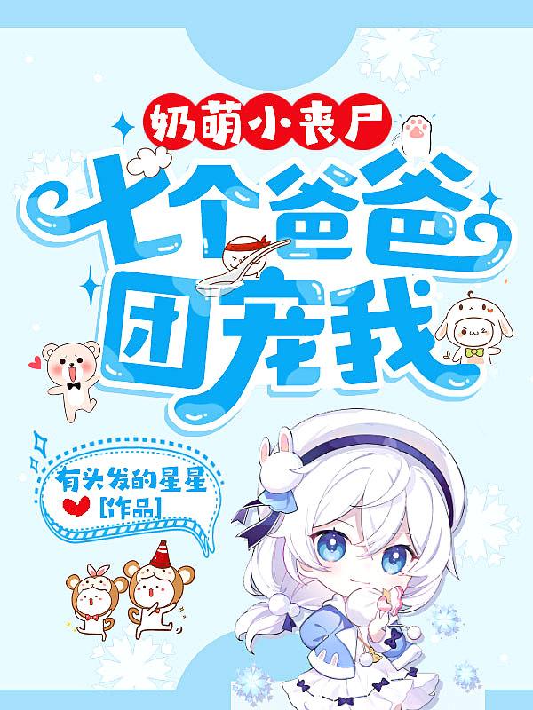 奶萌小丧尸七个爸爸团宠我最新章节更新内容