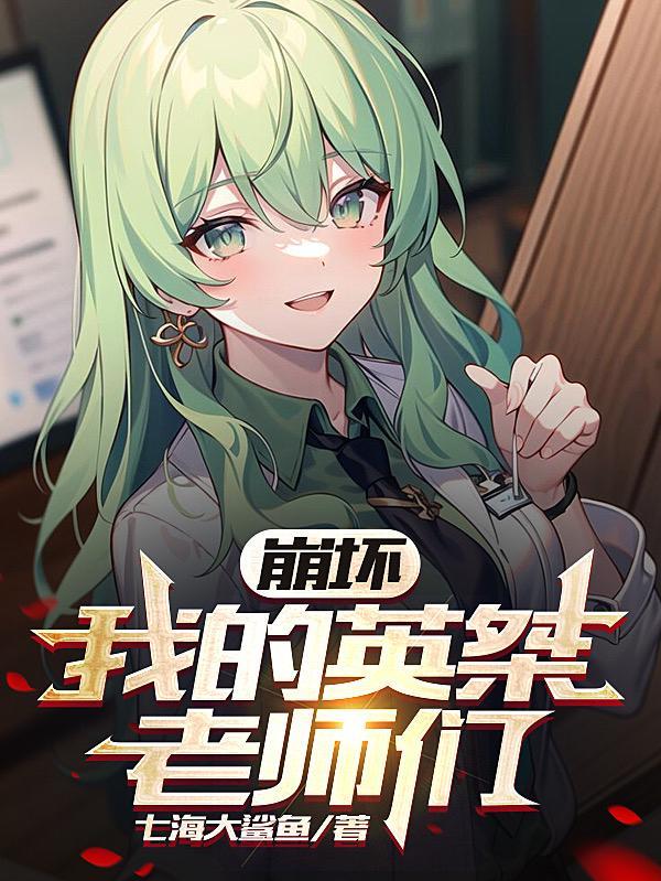 崩坏我的英桀老师们 作者七海大鲨鱼