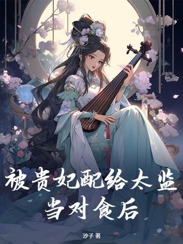 被贵妃配给太监当对食后最新