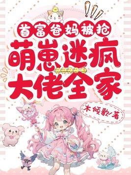 首富爸妈被抢萌崽迷疯大佬全家短剧