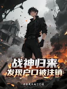 战神归来发现户口被注销共多少章