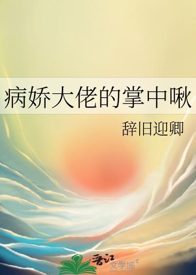 病娇大佬的掌中啾 辞旧迎卿 笔趣阁