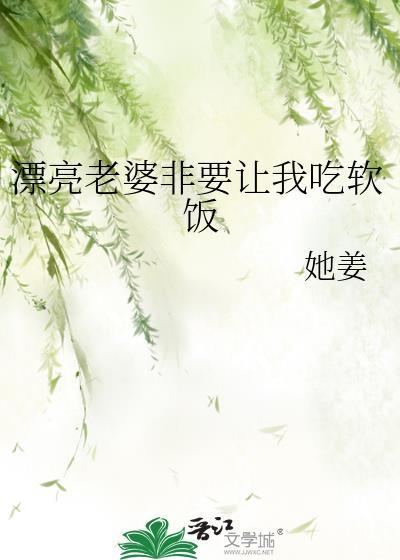 漂亮老婆非要让我吃软饭全文