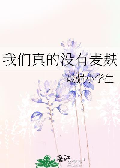我们真没有麦麸txt笔趣阁最新章节更