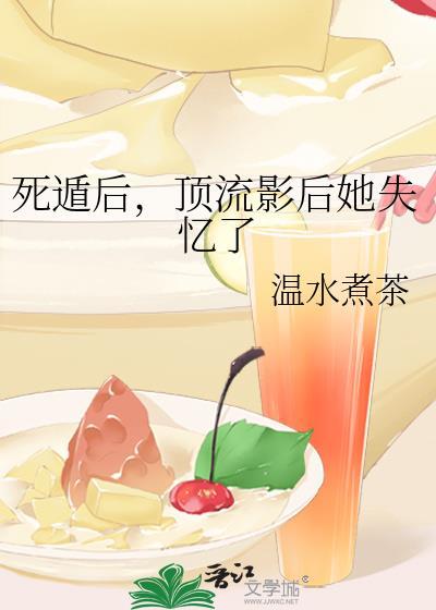 死遁后顶流影后她失忆了gl免费阅读