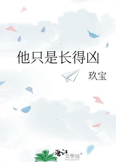 他只是长得凶by玖宝免费阅读