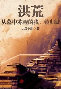 洪荒从墓中苏醒的我镇归墟