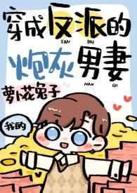 穿成反派的炮灰男妻 萝卜花兔TXT