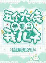 五个大佬争着当我儿子的爹