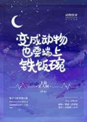 变成动物也要端上铁饭碗(快穿) 上春正人间