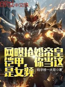 网曝抢婚帝皇铠甲?你当这是女频
