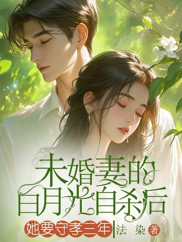 未婚妻的白月光自杀后,她要守孝三年