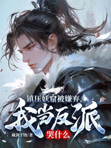 镇压妖窟被嫌弃，我当反派哭什么