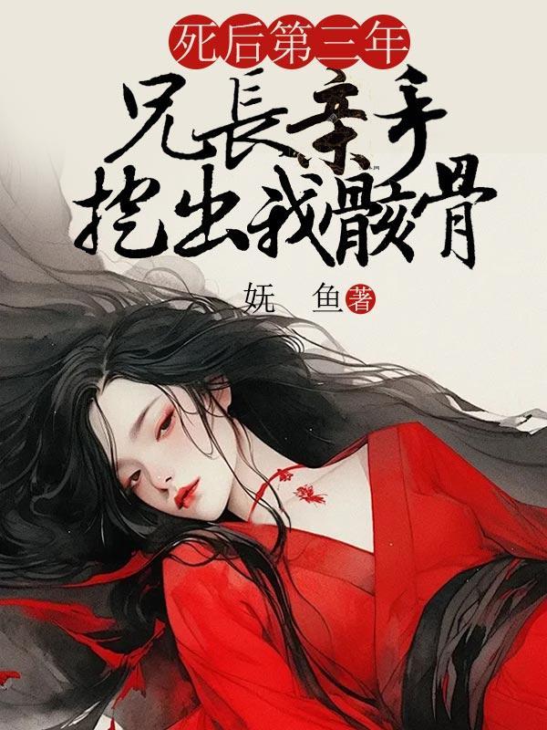 死后第三年,兄长亲手挖出我骸骨