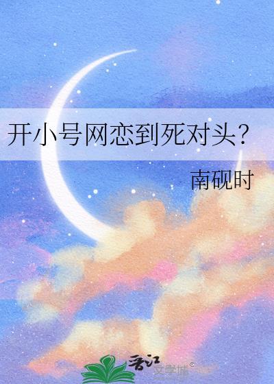 开小号网恋到死对头?