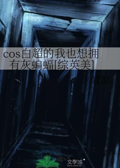 cos白超的我也想拥有灰蝙蝠[综英美]